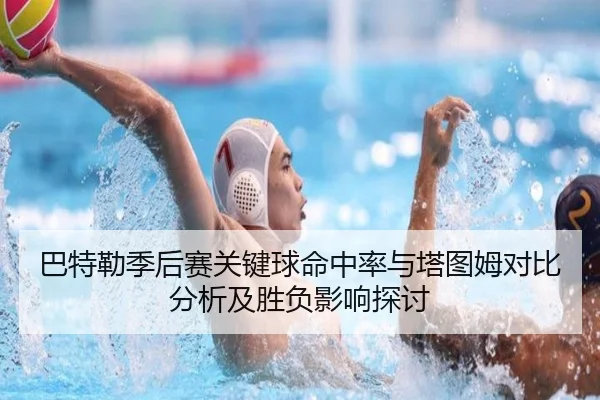 巴特勒季后赛关键球命中率与塔图姆对比分析及胜负影响探讨